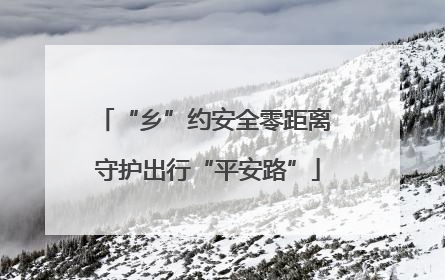 “乡”约安全零距离 守护出行“平安路”