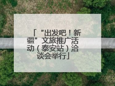 “出发吧！新疆”文旅推广活动（泰安站）洽谈会举行