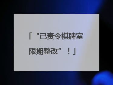 “已责令棋牌室限期整改”！