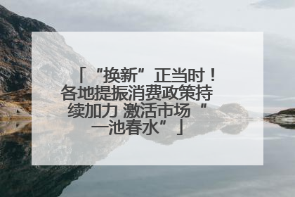 “换新”正当时！各地提振消费政策持续加力 激活市场“一池春水”