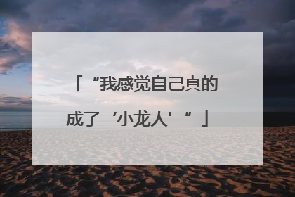 “我感觉自己真的成了‘小龙人’”