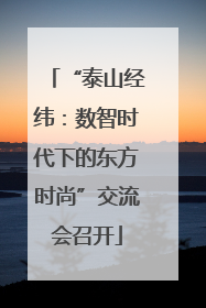 “泰山经纬：数智时代下的东方时尚”交流会召开