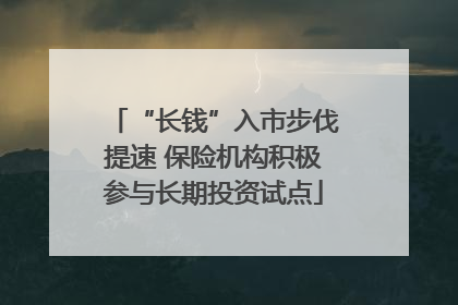 “长钱”入市步伐提速 保险机构积极参与长期投资试点