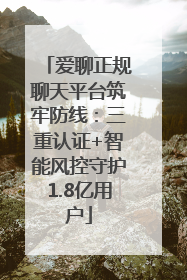 爱聊正规聊天平台筑牢防线：三重认证+智能风控守护1.8亿用户