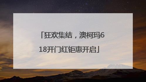 狂欢集结，澳柯玛618开门红钜惠开启