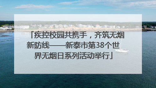 疾控校园共携手，齐筑无烟新防线——新泰市第38个世界无烟日系列活动举行