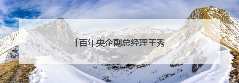 百年央企副总经理王秀峰，履新直辖市副市长