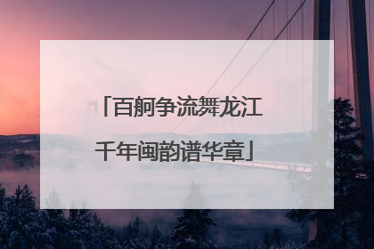 百舸争流舞龙江 千年闽韵谱华章