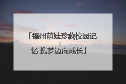 福州萌娃珍藏校园记忆 携梦迈向成长