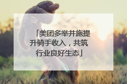美团多举并施提升骑手收入，共筑行业良好生态