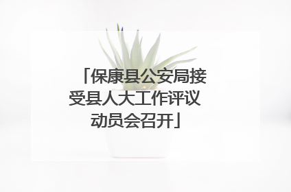 保康县公安局接受县人大工作评议动员会召开