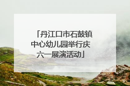 丹江口市石鼓镇中心幼儿园举行庆六一展演活动