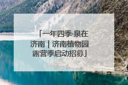 一年四季·泉在济南｜济南植物园露营季启动招募