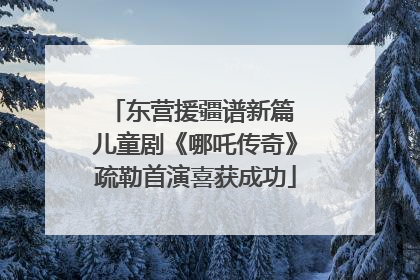 东营援疆谱新篇 儿童剧《哪吒传奇》疏勒首演喜获成功