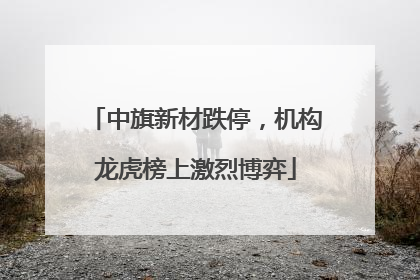 中旗新材跌停，机构龙虎榜上激烈博弈