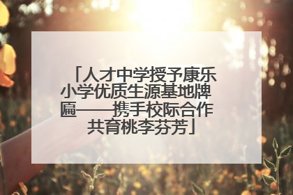 人才中学授予康乐小学优质生源基地牌匾——携手校际合作  共育桃李芬芳