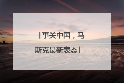 事关中国，马斯克最新表态