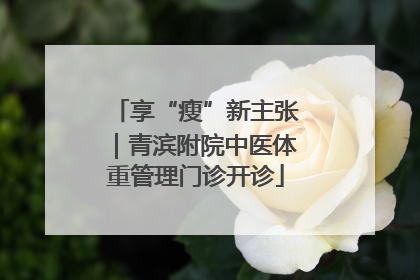 享“瘦”新主张｜青滨附院中医体重管理门诊开诊