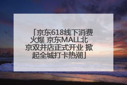 京东618线下消费火爆 京东MALL北京双井店正式开业 掀起全城打卡热潮