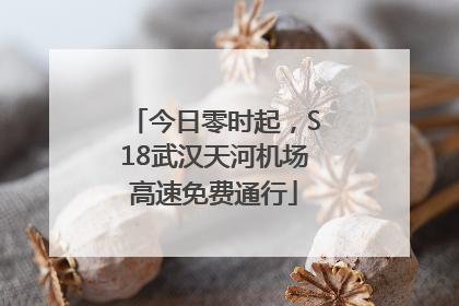 今日零时起，S18武汉天河机场高速免费通行
