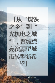 从“煤铁之乡”到“光机电之城”，晋城点亮资源型城市转型新希望