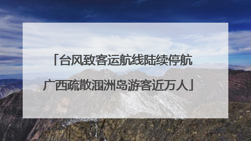 台风致客运航线陆续停航 广西疏散涠洲岛游客近万人