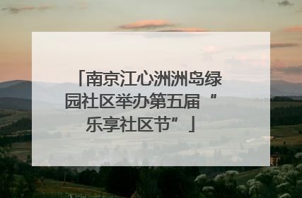 南京江心洲洲岛绿园社区举办第五届“乐享社区节”