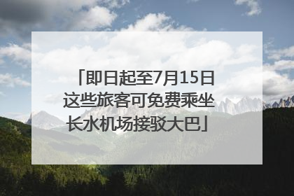 即日起至7月15日 这些旅客可免费乘坐长水机场接驳大巴