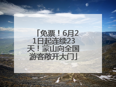 免票！6月21日起连续23天！蒙山向全国游客敞开大门