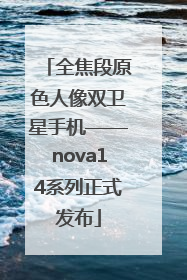 全焦段原色人像双卫星手机——nova14系列正式发布
