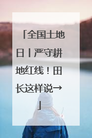 全国土地日丨严守耕地红线！田长这样说→