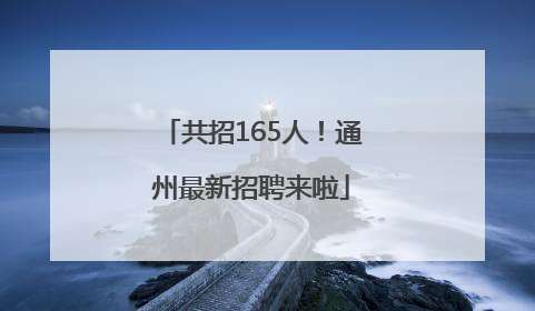 共招165人！通州最新招聘来啦
