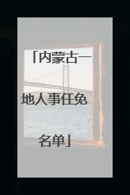 内蒙古一地人事任免名单