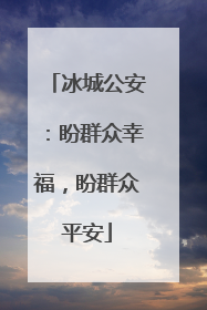 冰城公安：盼群众幸福，盼群众平安