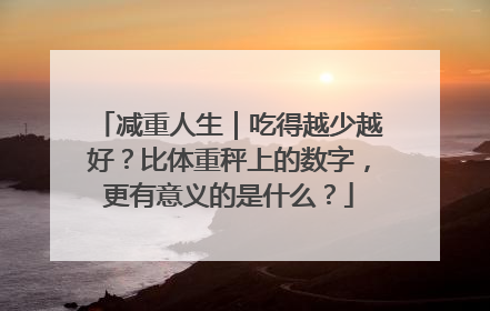 减重人生｜吃得越少越好？比体重秤上的数字，更有意义的是什么？
