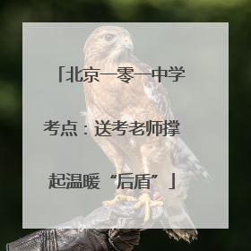 北京一零一中学考点：送考老师撑起温暖“后盾”