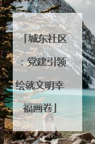 城东社区：党建引领绘就文明幸福画卷