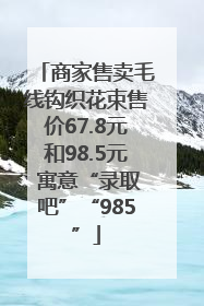 商家售卖毛线钩织花束售价67.8元和98.5元 寓意“录取吧”“985”