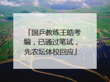 国乒教练王皓考编，已通过笔试，先农坛体校回应