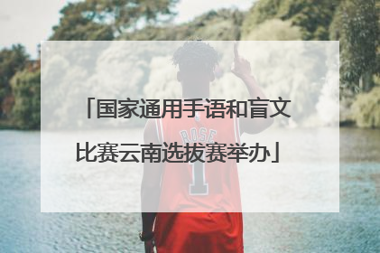 国家通用手语和盲文比赛云南选拔赛举办