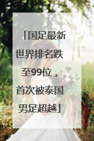 国足最新世界排名跌至99位，首次被泰国男足超越