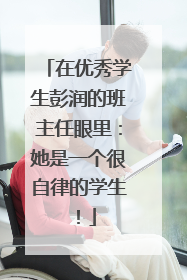 在优秀学生彭润的班主任眼里：她是一个很自律的学生！