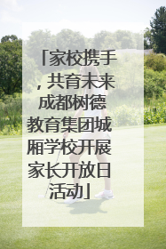 家校携手，共育未来 成都树德教育集团城厢学校开展家长开放日活动