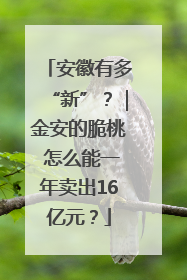 安徽有多“新”？｜金安的脆桃 怎么能一年卖出16亿元？