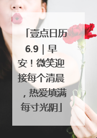 壹点日历6.9｜早安！微笑迎接每个清晨，热爱填满每寸光阴