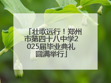 壮歌远行！郑州市第四十八中学2025届毕业典礼圆满举行