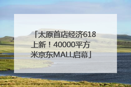 太原首店经济618上新！40000平方米京东MALL启幕