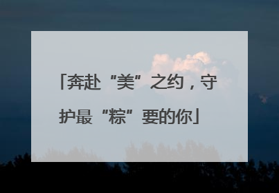 奔赴“美”之约，守护最“粽”要的你
