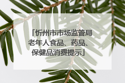 忻州市市场监管局老年人食品、药品、保健品消费提示