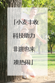 小麦丰收 科技助力 非遗也来凑热闹